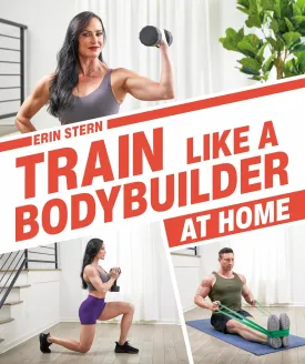 Train Like a Bodybuilder at Home: Get Lean and Strong Without Going to the Gym Paperback  December 27, 2022